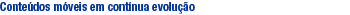 Conte�dos m�veis em cont�nua evolu��o