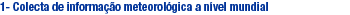 1- Colecta de informa��o meteorol�gica a n�vel mundial